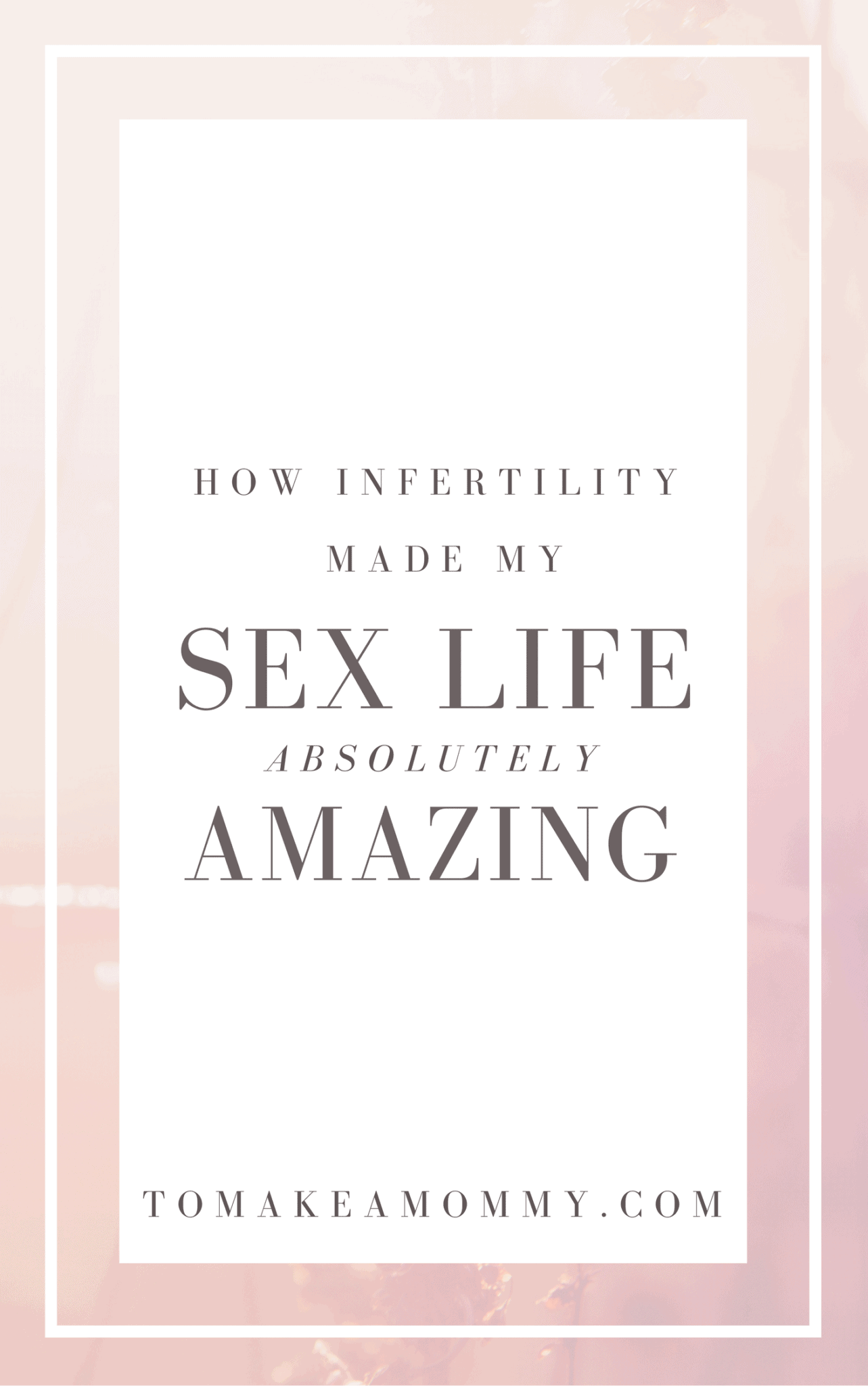 How Infertility Made My Sex Life Amazing To Make A Mommy